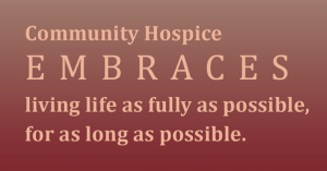 Community Hospice Embraces living life as fully as possible, for as long as possible.